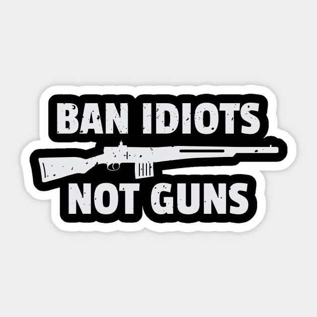 Funny Ban Idiots Not Guns Rifle Bullets Collector Firearm Passion Texas Rules Gun Lover Design Gift Idea Sticker by c1337s